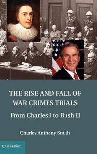 Cover image for The Rise and Fall of War Crimes Trials: From Charles I to Bush II