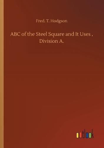 Cover image for ABC of the Steel Square and It Uses, Division A.