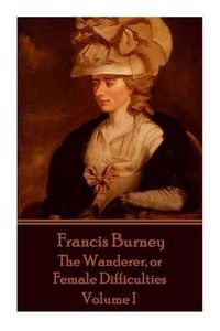 Cover image for Frances Burney - The Wanderer, or Female Difficulties: Volume I