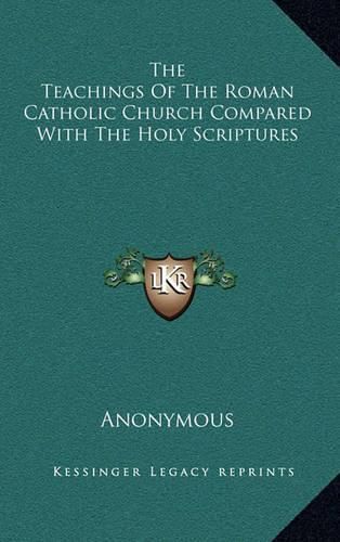 Cover image for The Teachings of the Roman Catholic Church Compared with the Holy Scriptures