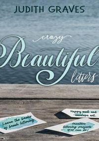 Cover image for Crazy Beautiful Letters: Learn the basics of brush lettering, happy mail and envelope art with creative lettering art projects YOU can do!