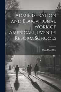 Cover image for Administration and Educational Work of American Juvenile Reform Schools