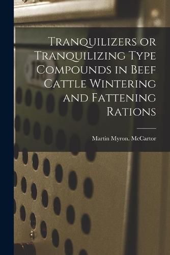 Cover image for Tranquilizers or Tranquilizing Type Compounds in Beef Cattle Wintering and Fattening Rations