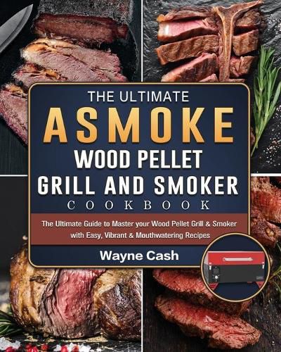 Cover image for The Ultimate ASMOKE Wood Pellet Grill & Smoker cookbook: The Ultimate Guide to Master your Wood Pellet Grill & Smoker with Easy, Vibrant & Mouthwatering Recipes