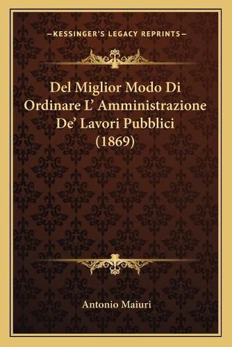 Cover image for del Miglior Modo Di Ordinare L' Amministrazione de' Lavori Pubblici (1869)