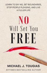 Cover image for No Will Set You Free: Learn to Say No, Set Boundaries, Stop People Pleasing, and Live a Fuller Life (How an Organizational Approach to No Improves your Health and Psychology)