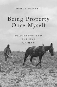 Cover image for Being Property Once Myself: Blackness and the End of Man