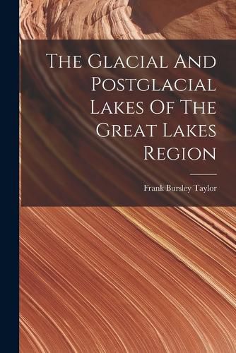 Cover image for The Glacial And Postglacial Lakes Of The Great Lakes Region