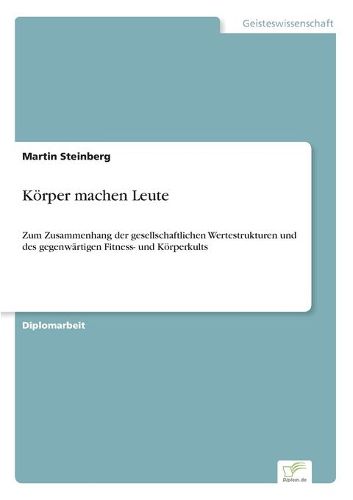 Cover image for Koerper machen Leute: Zum Zusammenhang der gesellschaftlichen Wertestrukturen und des gegenwartigen Fitness- und Koerperkults