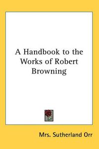 Cover image for A Handbook to the Works of Robert Browning