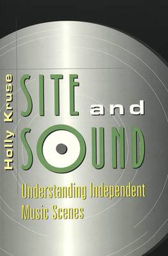 Cover image for Site and Sound: Understanding Independent Music Scenes