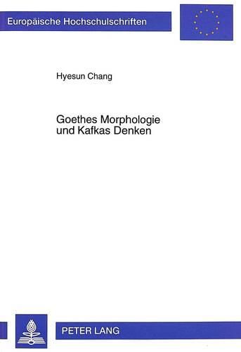 Goethes Morphologie Und Kafkas Denken: Kafkas Konzept Der Aesthetischen Moderne