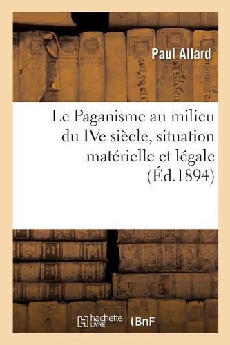 Le Paganisme Au Milieu Du Ive Siecle, Situation Materielle Et Legale: Extrait de la Revue Des Questions Historiques, 1er Octobre 1894