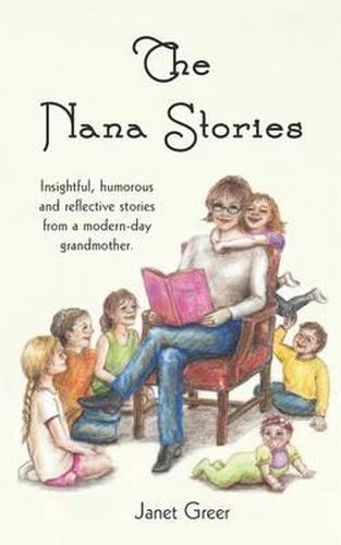 Cover image for The Nana Stories: Insightful, humorous and reflective stories from a modern-day Grandmother