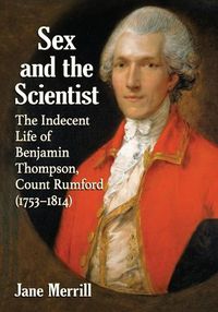 Cover image for Sex and the Scientist: The Indecent Life of Benjamin Thompson, Count Rumford (1753-1814)