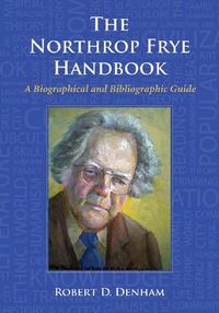 Cover image for The Northrop Frye Handbook: A Biographical and Bibliographic Guide