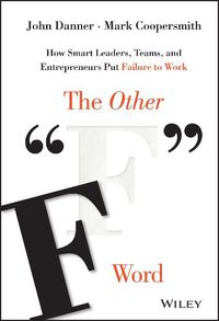 Cover image for The Other  F  Word - How Smart Leaders, Teams, and Entrepreneurs Put Failure to Work