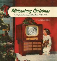 Cover image for Midcentury Christmas: Holiday Fads, Fancies, and Fun from 1945 to 1970