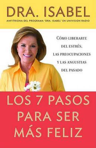 Cover image for Los 7 pasos para ser mas feliz / The Seven Steps to be Happier: Como liberarte del estres, las preocupaciones y las angustias del pasado