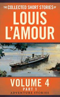 Cover image for The Collected Short Stories of Louis L'Amour, Volume 4, Part 1: Adventure Stories