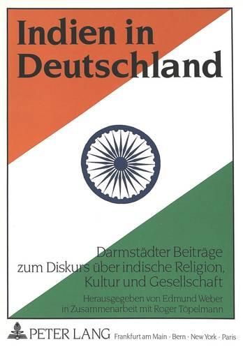 Cover image for Indien in Deutschland: Darmstaedter Beitraege Zum Diskurs Ueber Indische Religion, Kultur Und Gesellschaft