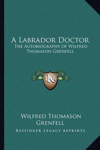 Cover image for A Labrador Doctor: The Autobiography of Wilfred Thomason Grenfell