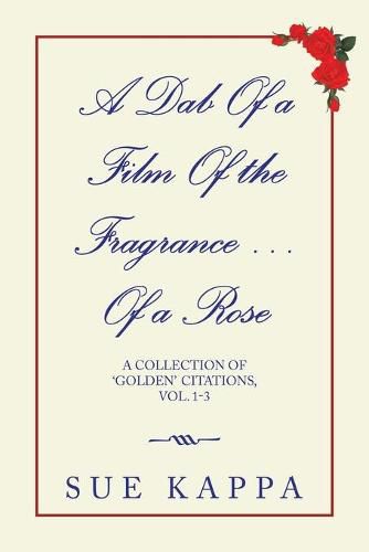 Cover image for A Dab of a Film of the Fragrance ...Of a Rose: A Collection of 'Golden Citations, Vol. 1-3