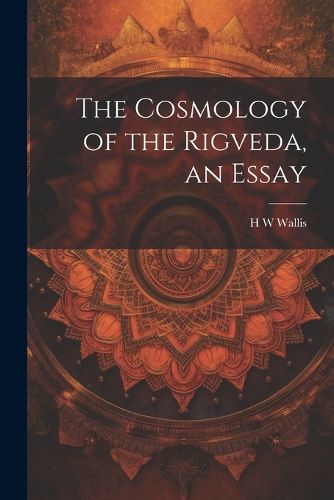 Cover image for The Cosmology of the Rigveda, an Essay