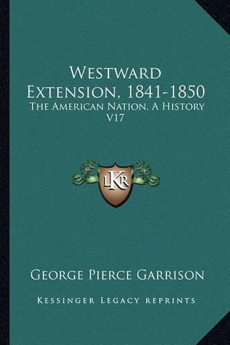 Cover image for Westward Extension, 1841-1850: The American Nation, a History V17