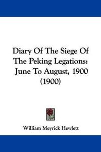 Cover image for Diary of the Siege of the Peking Legations: June to August, 1900 (1900)