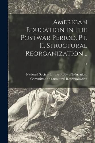 Cover image for American Education in the Postwar Period. Pt. II. Structural Reorganization ..; 44