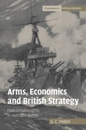 Cover image for Arms, Economics and British Strategy: From Dreadnoughts to Hydrogen Bombs