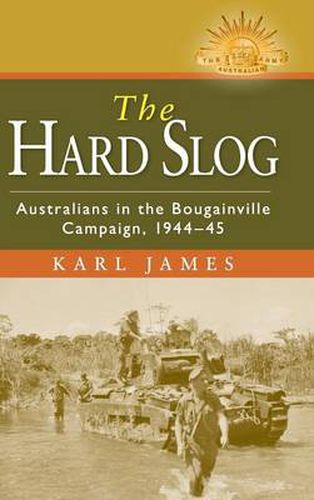 Cover image for The Hard Slog: Australians in the Bougainville Campaign, 1944-45