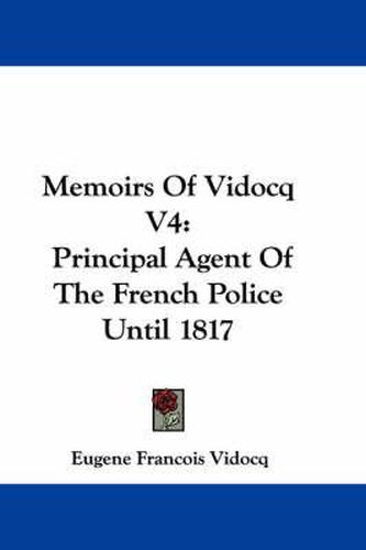 Cover image for Memoirs of Vidocq V4: Principal Agent of the French Police Until 1817