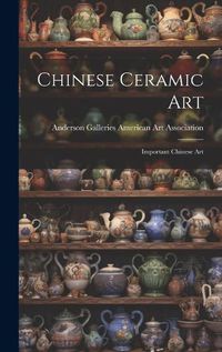 Cover image for Chinese Ceramic Art; Important Chinese Art