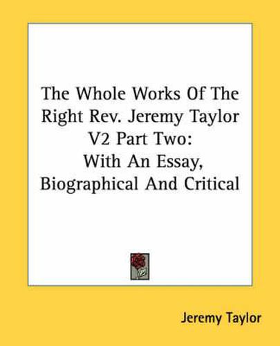 Cover image for The Whole Works of the Right REV. Jeremy Taylor V2 Part Two: With an Essay, Biographical and Critical