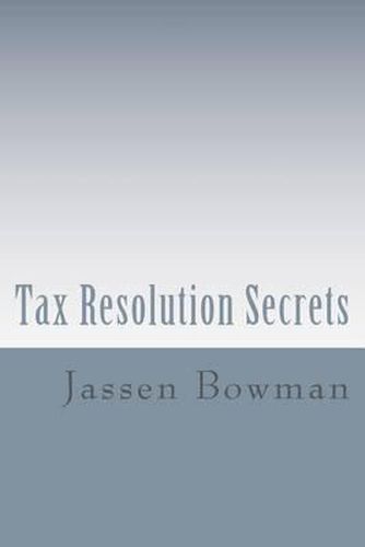 Cover image for Tax Resolution Secrets: Discover the Exact Methods Used by Tax Professionals to Reduce and Permanently Resolve Your IRS Tax Debts