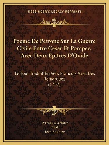 Poeme de Petrone Sur La Guerre Civile Entre Cesar Et Pompee, Avec Deux Epitres D'Ovide: Le Tout Traduit En Vers Francois Avec Des Remarques (1737)