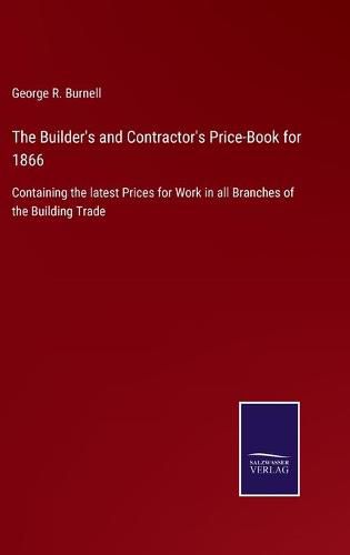 Cover image for The Builder's and Contractor's Price-Book for 1866: Containing the latest Prices for Work in all Branches of the Building Trade