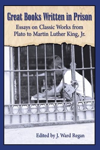 Cover image for Great Books Written in Prison: Essays on Classic Works from Plato to Martin Luther King, Jr.