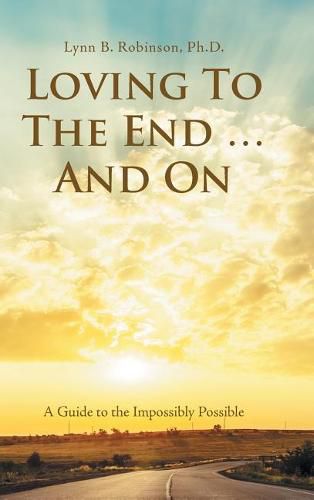 Cover image for Loving to the End ... and On: A Guide to the Impossibly Possible