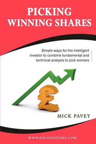 Cover image for Picking Winning Shares: Simple Ways for the Intelligent Investor to Combine Fundamental and Technical Analysis to Pick Winners and How to Find Big Profits Among the Bruised Battered or Depressed Stocks That Nobody Wants