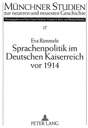 Sprachenpolitik Im Deutschen Kaiserreich VOR 1914: Regierungspolitik Und Veroeffentlichte Meinung in Elsass-Lothringen Und Den Oestlichen Provinzen Preussens