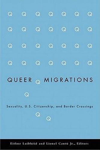 Queer Migrations: Sexuality, U.S. Citizenship, and Border Crossings