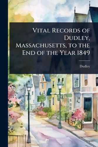 Cover image for Vital Records of Dudley, Massachusetts, to the End of the Year 1849