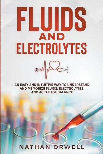 Cover image for Fluids and Electrolytes: An Easy and Intuitive Way to Understand and Memorize Fluids, Electrolytes, and Acidic-Base Balance