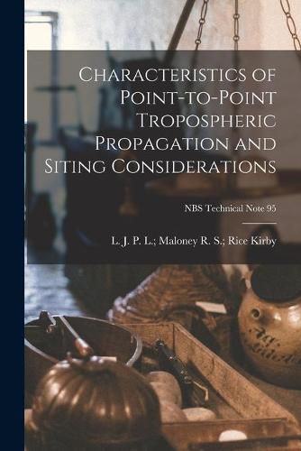 Cover image for Characteristics of Point-to-point Tropospheric Propagation and Siting Considerations; NBS Technical Note 95