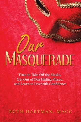 Cover image for Our Masquerade: Time to Take off the Masks, Get out of Our Hiding Places, and Learn to Live with Confidence