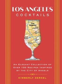 Cover image for Los Angeles Cocktails: An Elegant Collection of Over 100 Recipes Inspired by the City of Angels