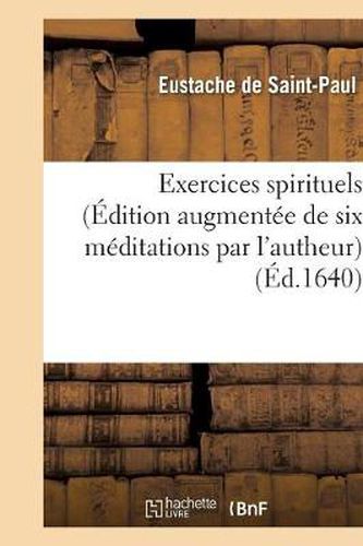 Exercices Spirituels (Edition Augmentee de Six Meditations Par l'Autheur)